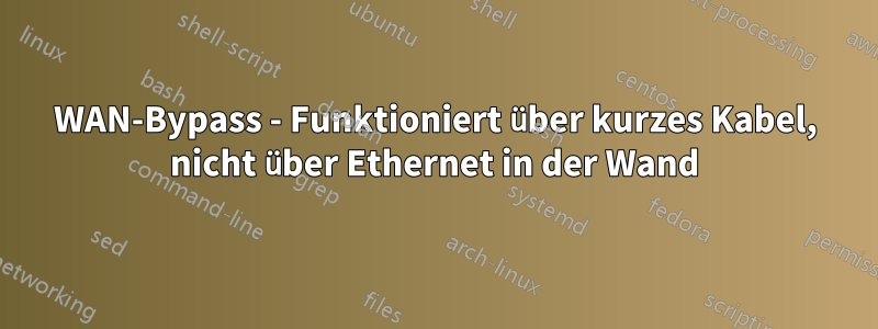 WAN-Bypass - Funktioniert über kurzes Kabel, nicht über Ethernet in der Wand