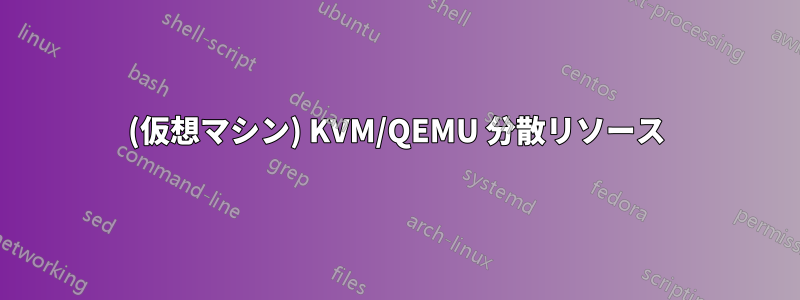 (仮想マシン) KVM/QEMU 分散リソース