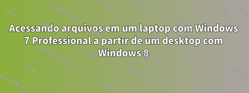 Acessando arquivos em um laptop com Windows 7 Professional a partir de um desktop com Windows 8