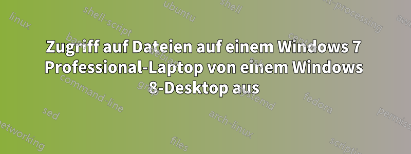 Zugriff auf Dateien auf einem Windows 7 Professional-Laptop von einem Windows 8-Desktop aus