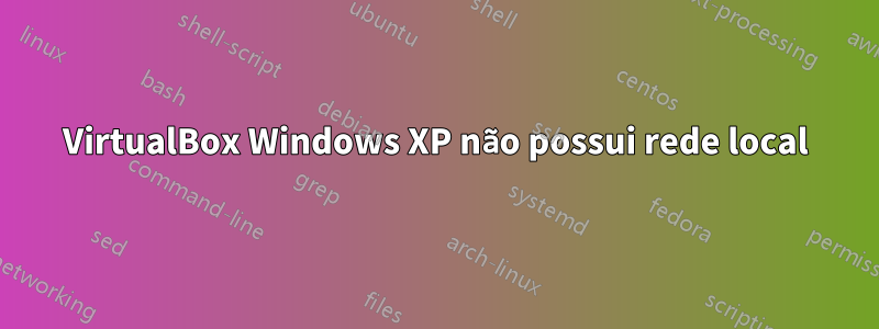 VirtualBox Windows XP não possui rede local