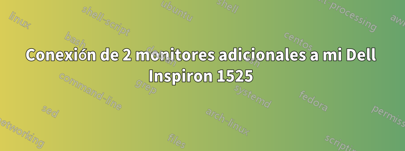 Conexión de 2 monitores adicionales a mi Dell Inspiron 1525