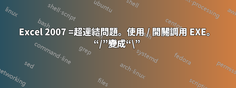 Excel 2007 =超連結問題。使用 / 開關調用 EXE。 “/”變成“\”