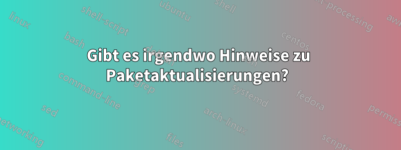 Gibt es irgendwo Hinweise zu Paketaktualisierungen? 