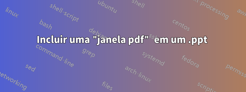 Incluir uma "janela pdf" em um .ppt