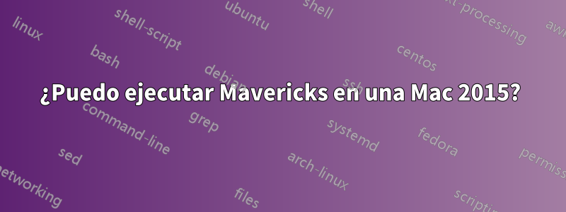 ¿Puedo ejecutar Mavericks en una Mac 2015?