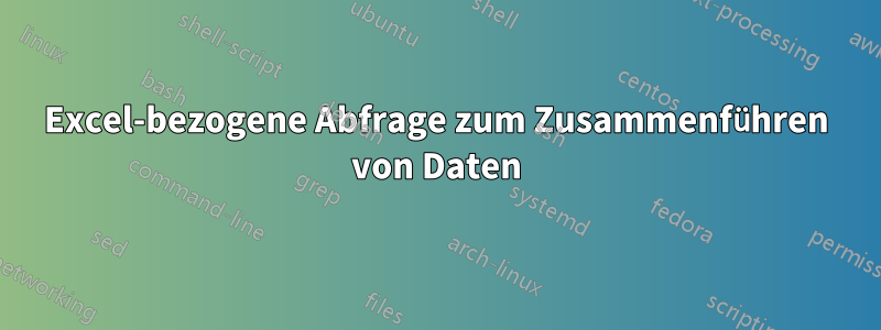 Excel-bezogene Abfrage zum Zusammenführen von Daten