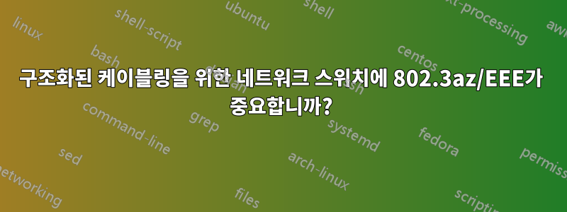 구조화된 케이블링을 위한 네트워크 스위치에 802.3az/EEE가 중요합니까?