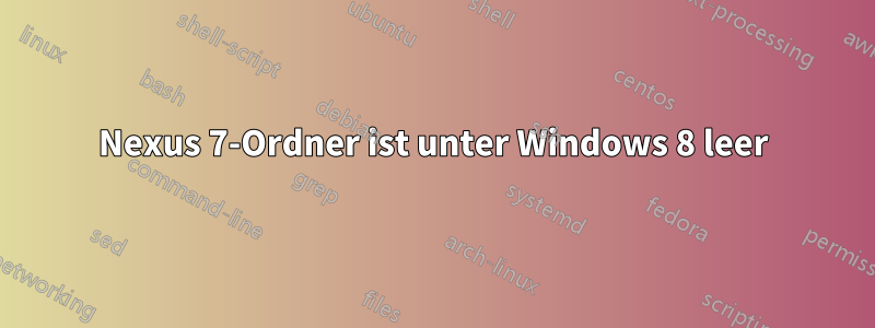 Nexus 7-Ordner ist unter Windows 8 leer