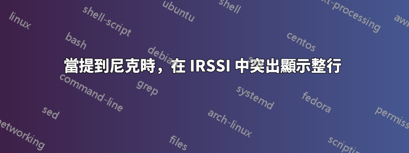 當提到尼克時，在 IRSSI 中突出顯示整行