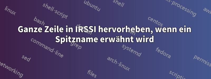 Ganze Zeile in IRSSI hervorheben, wenn ein Spitzname erwähnt wird