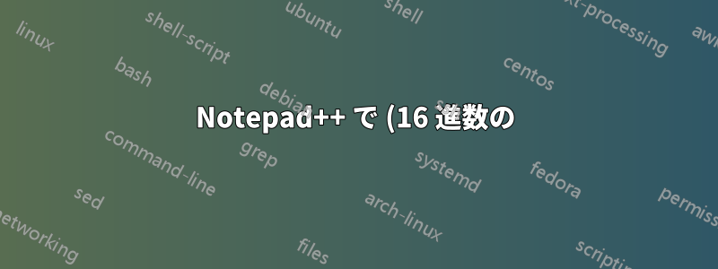 Notepad++ で (16 進数の) ゼロの文字列を置き換える