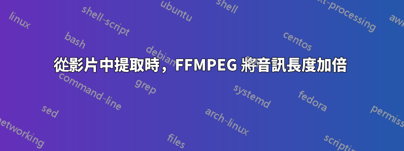 從影片中提取時，FFMPEG 將音訊長度加倍