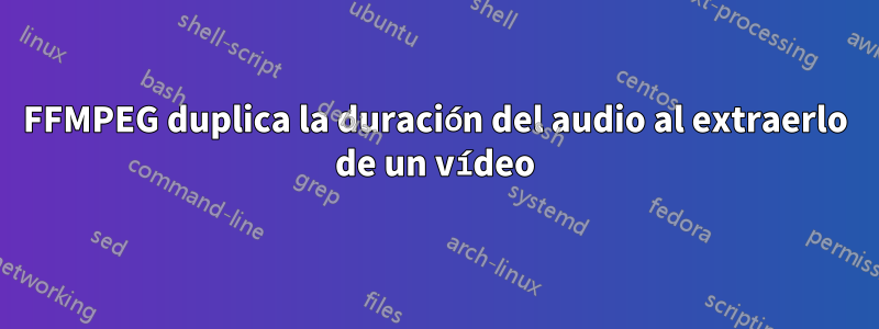 FFMPEG duplica la duración del audio al extraerlo de un vídeo