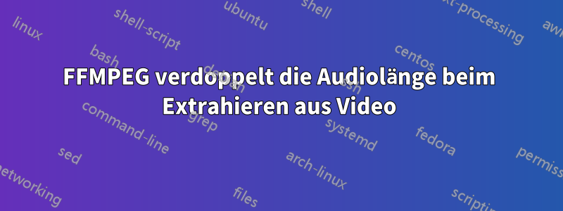 FFMPEG verdoppelt die Audiolänge beim Extrahieren aus Video