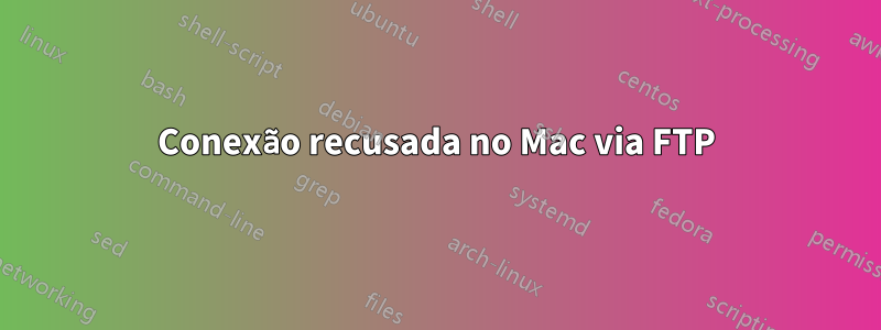 Conexão recusada no Mac via FTP