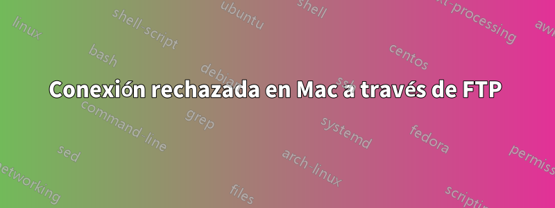 Conexión rechazada en Mac a través de FTP