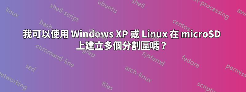 我可以使用 Windows XP 或 Linux 在 microSD 上建立多個分割區嗎？