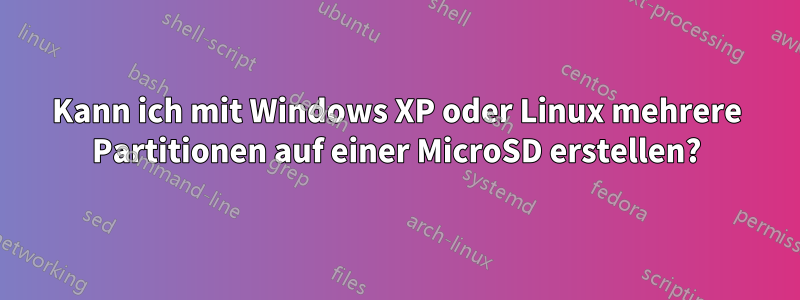 Kann ich mit Windows XP oder Linux mehrere Partitionen auf einer MicroSD erstellen?