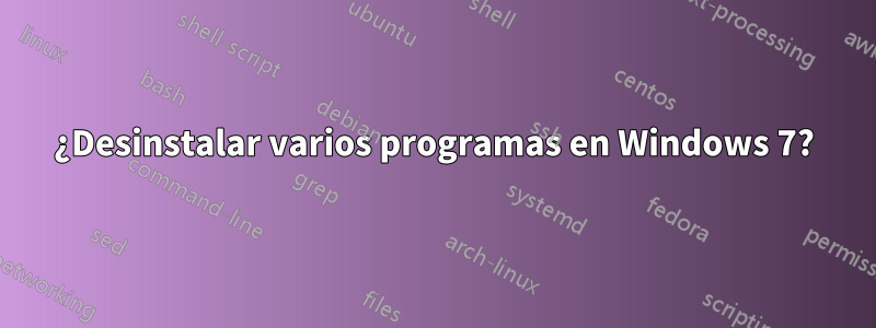 ¿Desinstalar varios programas en Windows 7?