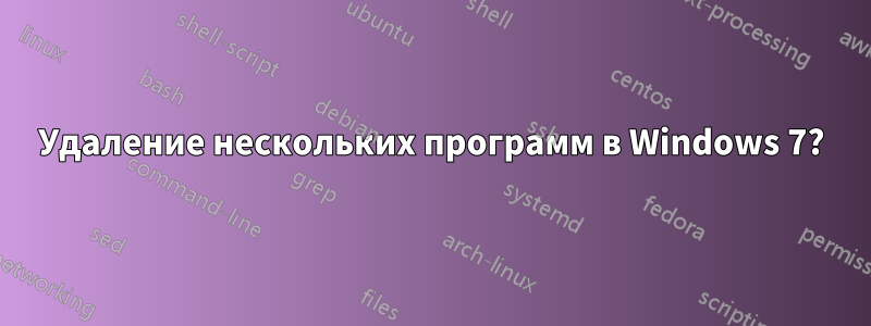 Удаление нескольких программ в Windows 7?