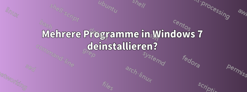 Mehrere Programme in Windows 7 deinstallieren?