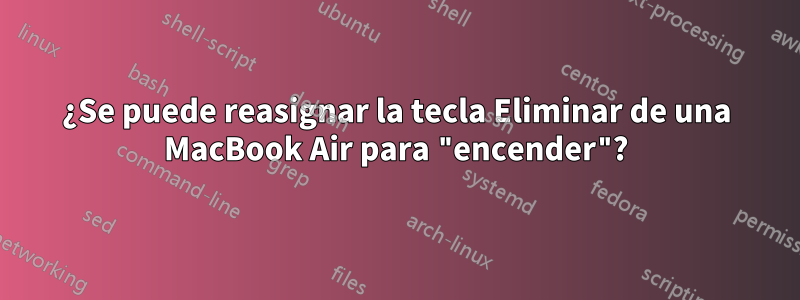 ¿Se puede reasignar la tecla Eliminar de una MacBook Air para "encender"?