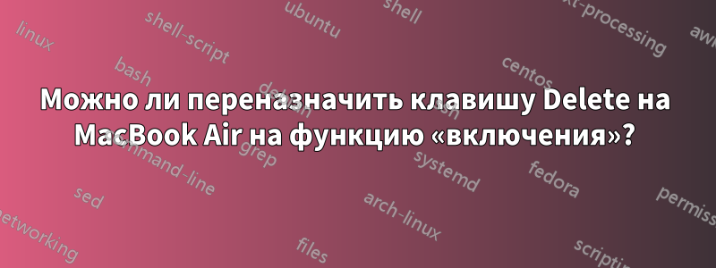 Можно ли переназначить клавишу Delete на MacBook Air на функцию «включения»?