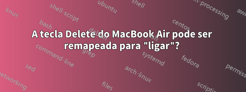 A tecla Delete do MacBook Air pode ser remapeada para "ligar"?