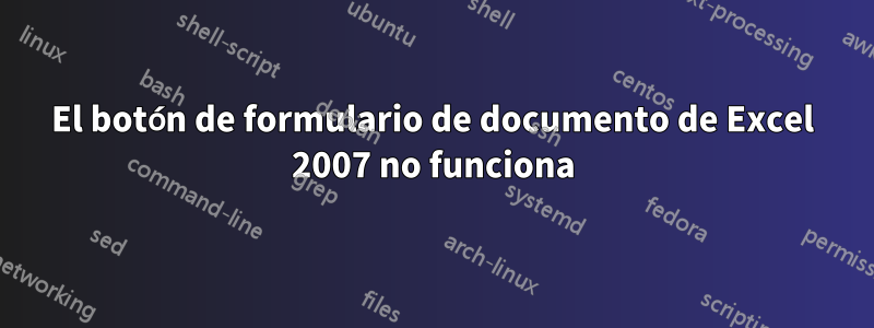 El botón de formulario de documento de Excel 2007 no funciona