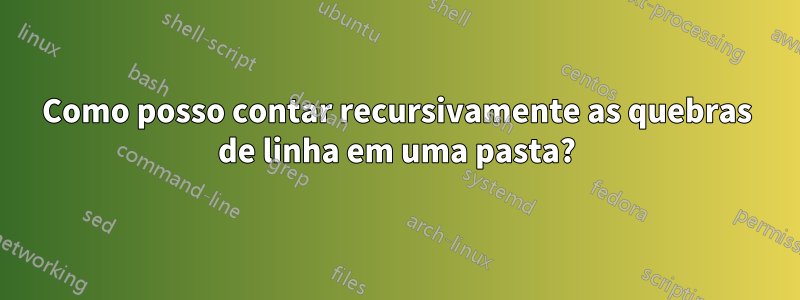 Como posso contar recursivamente as quebras de linha em uma pasta?