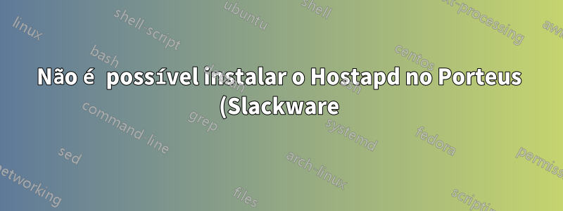 Não é possível instalar o Hostapd no Porteus (Slackware)