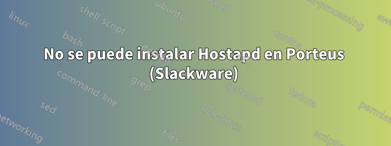 No se puede instalar Hostapd en Porteus (Slackware)