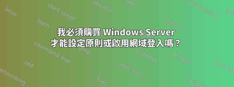 我必須購買 Windows Server 才能設定原則或啟用網域登入嗎？