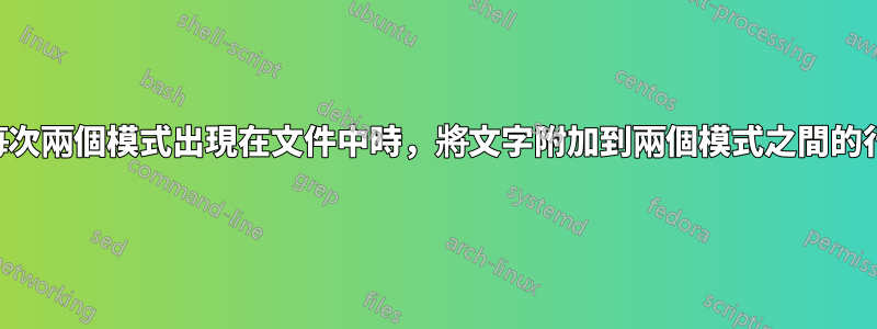 每次兩個模式出現在文件中時，將文字附加到兩個模式之間的行