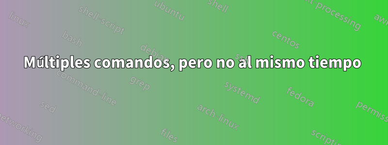 Múltiples comandos, pero no al mismo tiempo