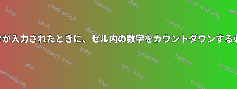 他のセルにデータが入力されたときに、セル内の数字をカウントダウンする必要があります。