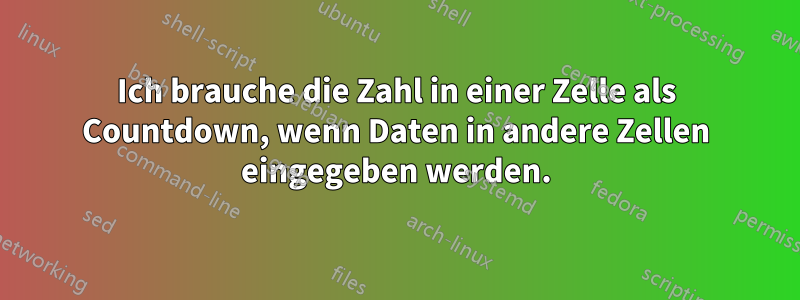 Ich brauche die Zahl in einer Zelle als Countdown, wenn Daten in andere Zellen eingegeben werden.