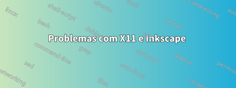 Problemas com X11 e Inkscape