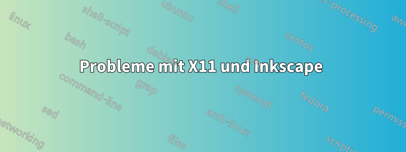 Probleme mit X11 und Inkscape