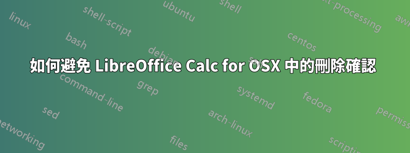 如何避免 LibreOffice Calc for OSX 中的刪除確認