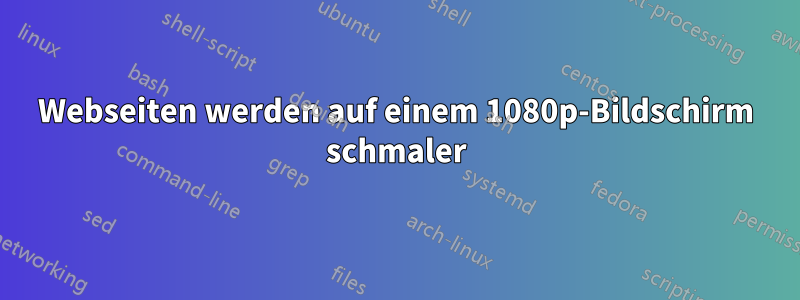 Webseiten werden auf einem 1080p-Bildschirm schmaler