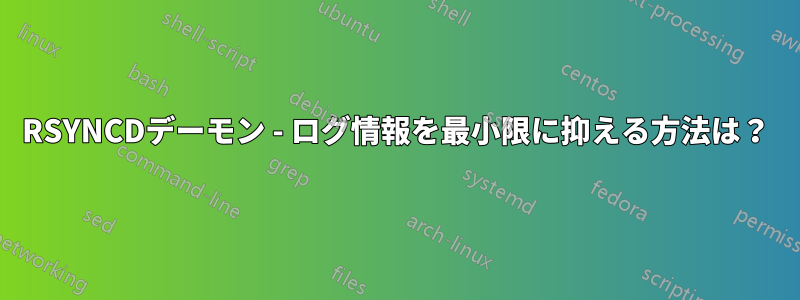 RSYNCDデーモン - ログ情報を最小限に抑える方法は？