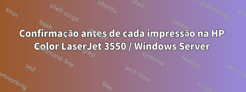 Confirmação antes de cada impressão na HP Color LaserJet 3550 / Windows Server