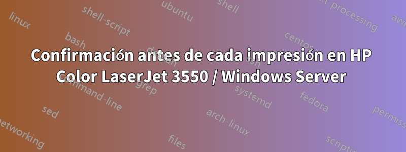 Confirmación antes de cada impresión en HP Color LaserJet 3550 / Windows Server