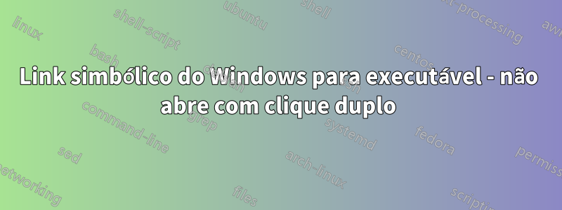 Link simbólico do Windows para executável - não abre com clique duplo