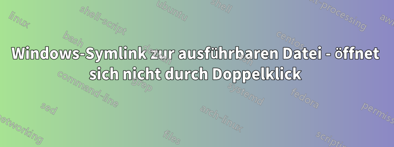 Windows-Symlink zur ausführbaren Datei - öffnet sich nicht durch Doppelklick