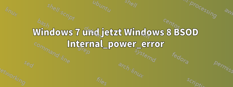 Windows 7 und jetzt Windows 8 BSOD Internal_power_error