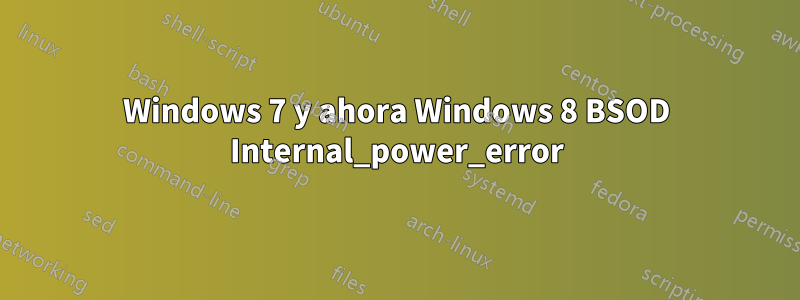 Windows 7 y ahora Windows 8 BSOD Internal_power_error