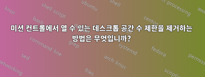 미션 컨트롤에서 열 수 있는 데스크톱 공간 수 제한을 제거하는 방법은 무엇입니까?